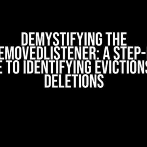 Demystifying the EntryRemovedListener: A Step-by-Step Guide to Identifying Evictions and Deletions