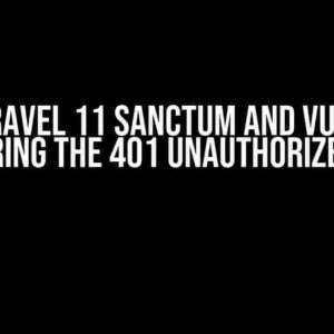 Laravel 11 Sanctum and Vue 3: Conquering the 401 Unauthorized Error