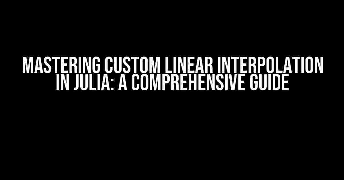 Mastering Custom Linear Interpolation in Julia: A Comprehensive Guide