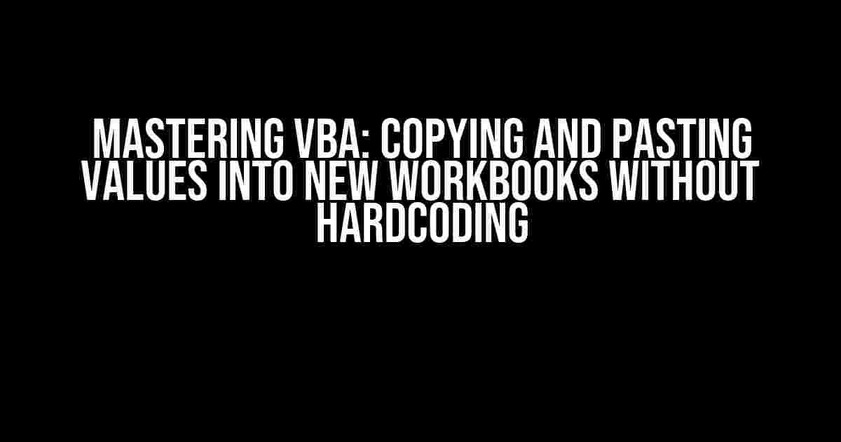 Mastering VBA: Copying and Pasting Values into New Workbooks without Hardcoding