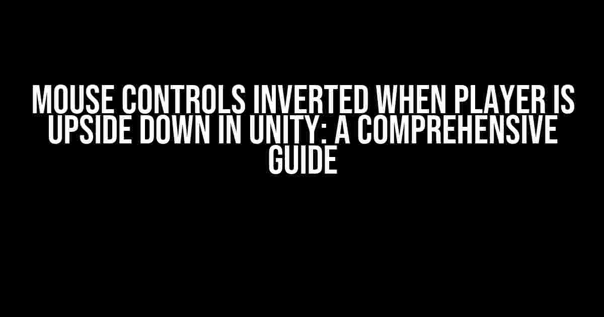 Mouse Controls Inverted When Player is Upside Down in Unity: A Comprehensive Guide
