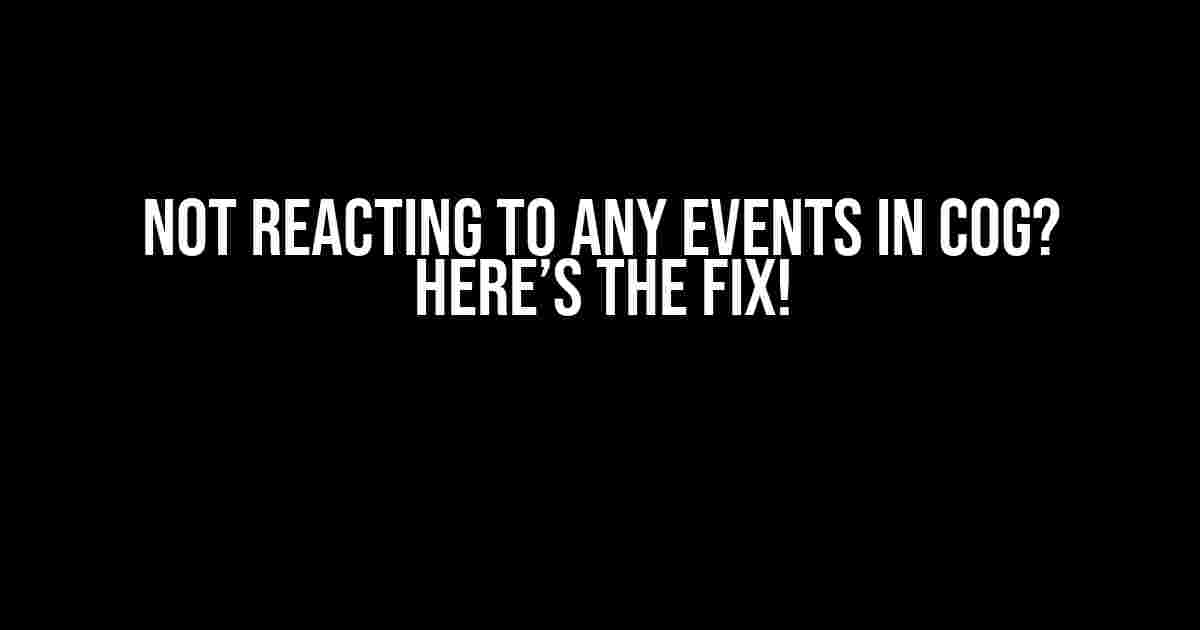 Not Reacting to Any Events in Cog? Here’s the Fix!