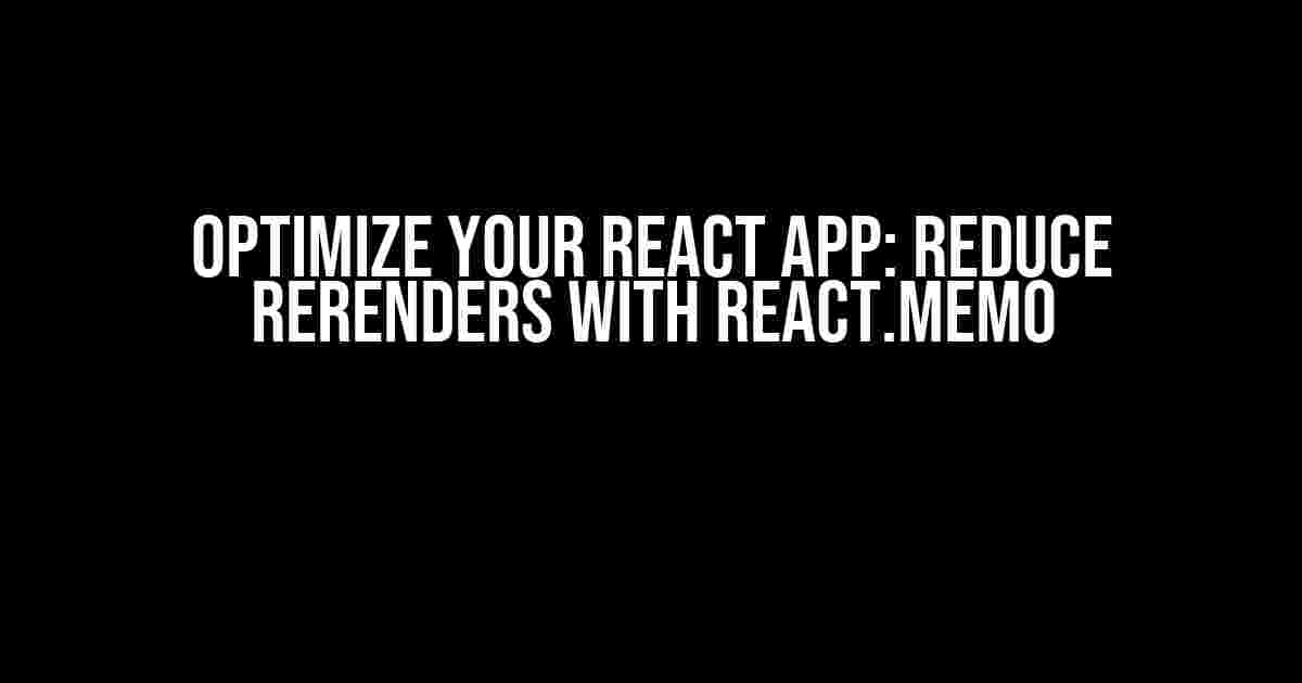 Optimize Your React App: Reduce Rerenders with React.memo