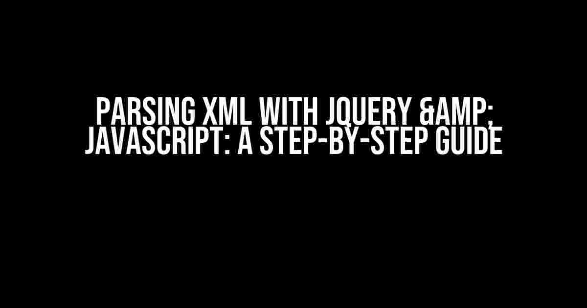 Parsing XML with JQuery & Javascript: A Step-by-Step Guide