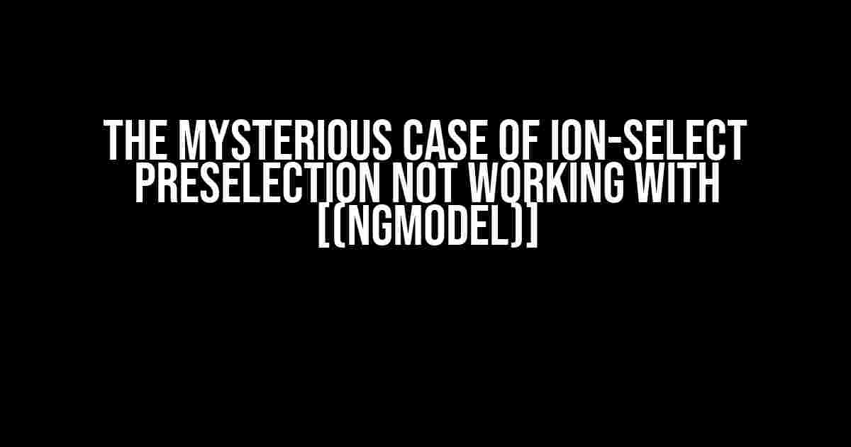 The Mysterious Case of ion-select Preselection Not Working with [(ngModel)]