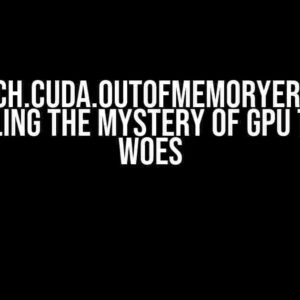 Torch.cuda.OutOfMemoryError: Unraveling the Mystery of GPU Training Woes