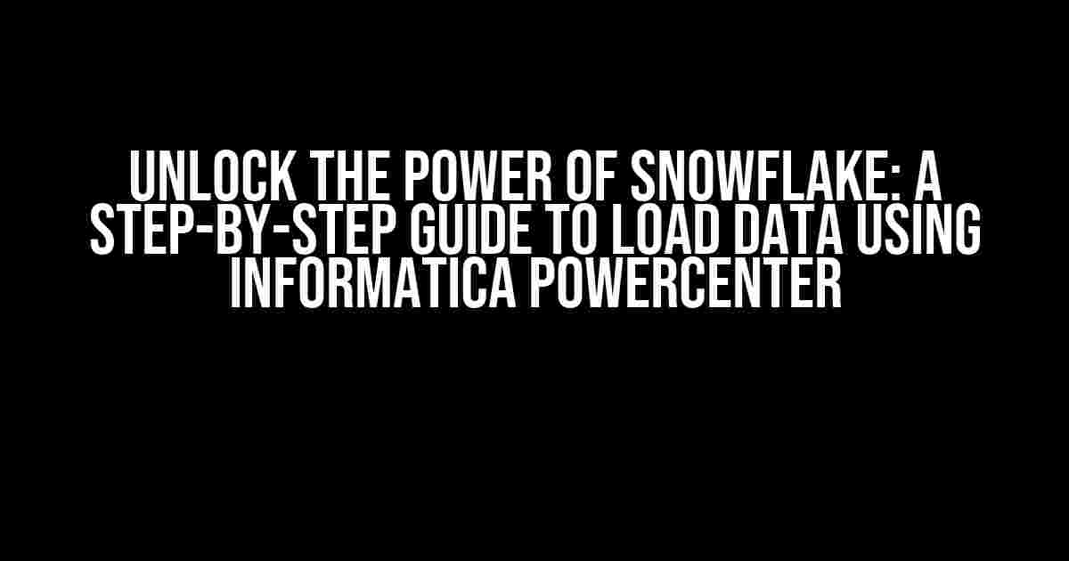 Unlock the Power of Snowflake: A Step-by-Step Guide to Load Data using Informatica PowerCenter