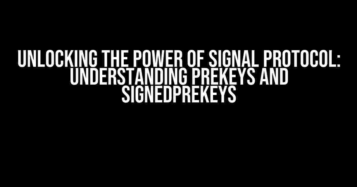 Unlocking the Power of Signal Protocol: Understanding PreKeys and SignedPreKeys